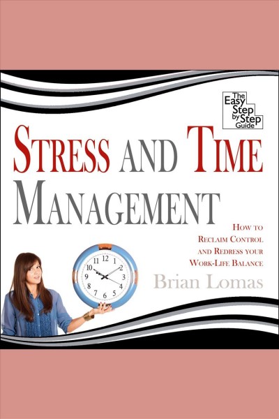 Stress and time management [electronic resource] : how to reclaim control and redress your work-life balance / Brian Lomas.