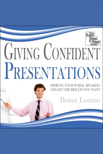 Giving confident presentations [electronic resource] : improve your public speaking and get the results you want / Brian Lomas.