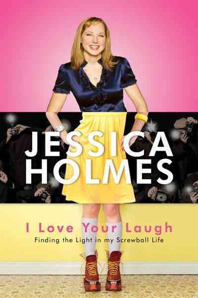 I love your laugh [electronic resource] : finding the light in my screwball life / Jessica Holmes.