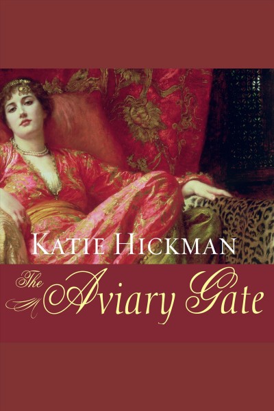 The Aviary Gate [electronic resource] : a novel / Katie Hickman.