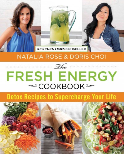 The fresh energy cookbook : detox recipes to supercharge your life / Natalia Rose and Doris Choi.