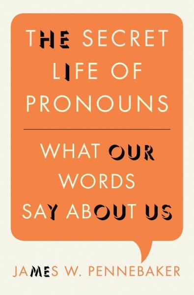 The secret life of pronouns [electronic resource] : what our words say about us / James W. Pennebaker.