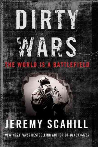 Dirty wars : the world is a battlefield / Jeremy Scahill.