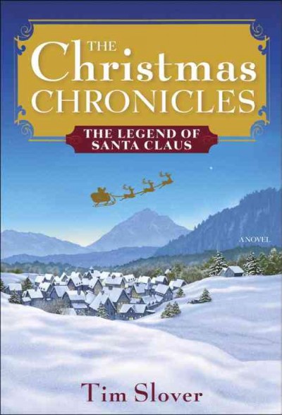 The Christmas chronicles [electronic resource] : the legend of Santa Claus : a novel / Tim Slover.