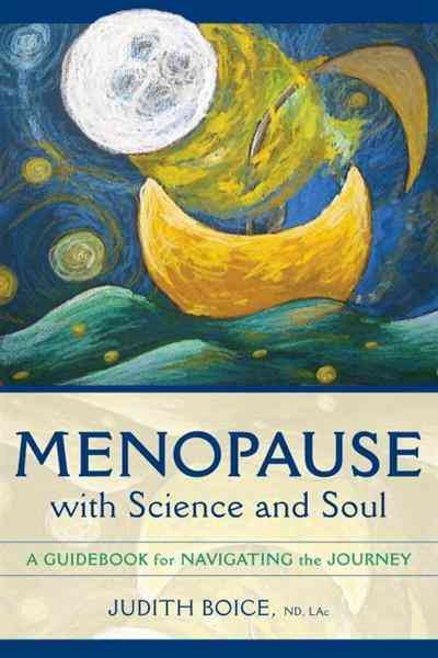 Menopause with science and soul [electronic resource] : a guidebook for navigating the journey / [compiled by] Judith Boice.
