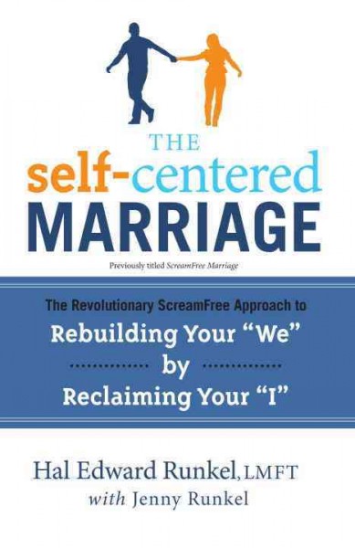 The self-centered marriage [electronic resource] : the revolutionary scream-free aproach to rebuilding your "we" by reclaiming your "I" / Hal Edward Runkel, with Jenny Runkel.