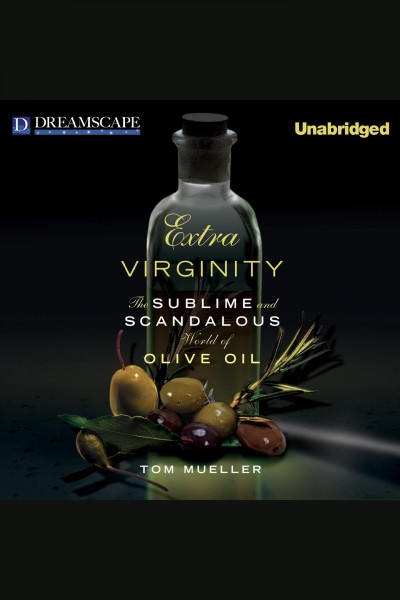 Extra virginity [electronic resource] : the sublime and scandalous world of olive oil / Tom Mueller.