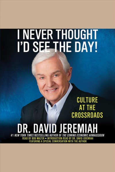 I never thought I'd see the day! [electronic resource] : culture at the crossroads / David Jeremiah.