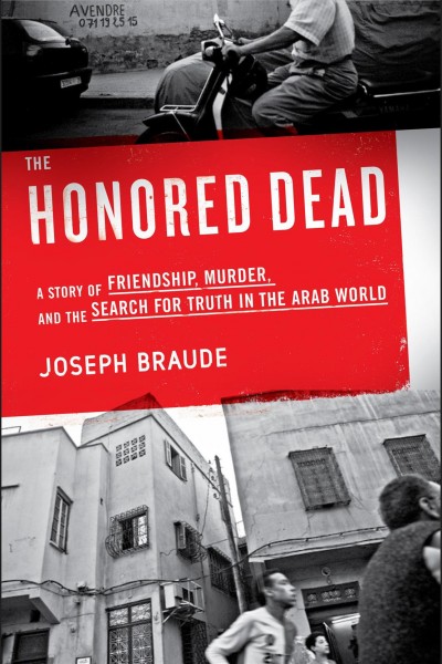 The honored dead [electronic resource] : a story of friendship, murder, and the search for truth in the Arab world / Joseph Braude.