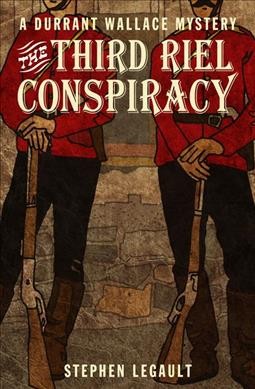 The third Riel conspiracy / Stephen Legault.