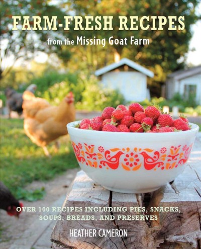 Farm fresh recipes from the Missing Goat Farm / Heather Cameron.