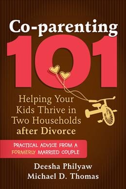 Co-parenting 101 : helping your kids thrive in two households after divorce / Deesha Philyaw and Michael D. Thomas.