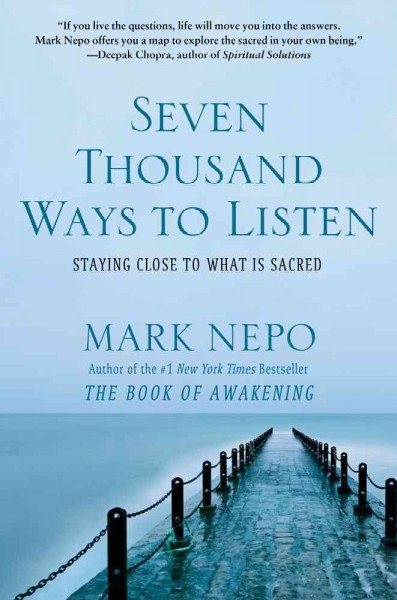 Seven thousand ways to listen : staying close to what is sacred / Mark Nepo.