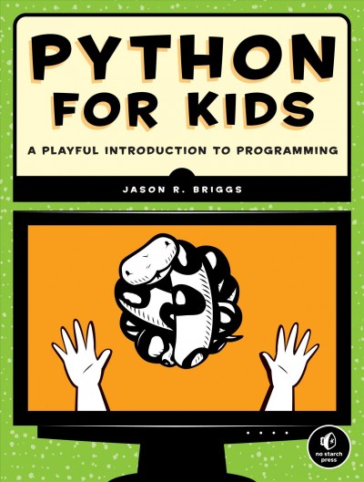 Python for kids : a playful introduction to programming / by Jason R. Briggs.