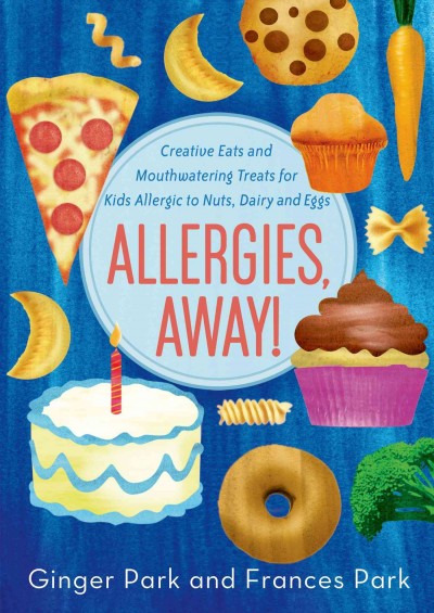 Allergies, away! : creative eats and mouthwatering treats for kids allergic to nuts, dairy, and eggs / Ginger Park and Frances Park.