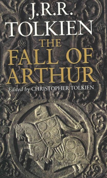 The fall of Arthur / by J.R.R. Tolkien ; edited by Christopher Tolkien.