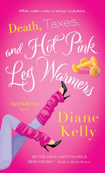 Death, taxes, and hot pink leg warmers / Diane Kelly.