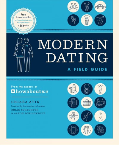 Modern dating / a field guide from the experts at "howaboutwe ; Chiara Atik ; foreword by Brian Schechter & Aaron Schildkrout.