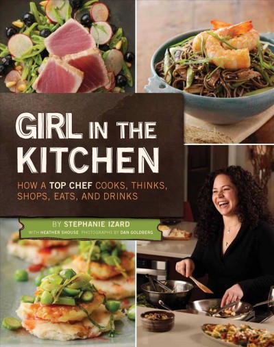 Girl in the kitchen [electronic resource] : how a top chef cooks, thinks, shops, eats, and drinks / by Stephanie Izard, with Heather Shouse ; photographs by Dan Goldberg.