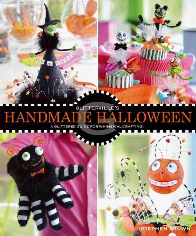 Glitterville's handmade Halloween [electronic resource] : a glittered guide for whimsical crafting! / Stephen Brown.