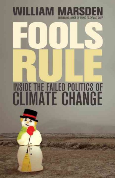 Fools rule [electronic resource] : inside the failed politics of climate change / William Marsden.