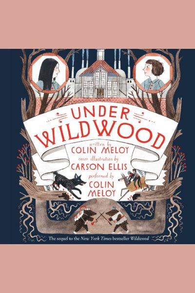 Under Wildwood [electronic resource] / Colin Meloy ; illustrated by Carson Ellis.