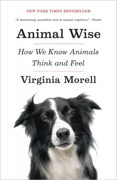 Animal wise [electronic resource] : the thoughts and emotions of our fellow creatures / Virginia Morell.