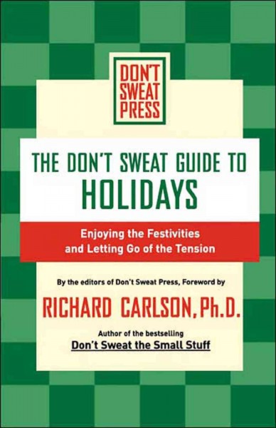 The Don't Sweat guide to holidays [electronic resource] : enjoying the festivities and letting go of the tension / by the editors of Don't Sweat Press ; foreword by Richard Carlson.
