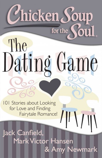 Chicken soup for the soul the dating game : 101 stories about looking for love and finding fairytale romance! / compiled by Jack Canfield, Mark Victor Hansen, Amy Newmark.