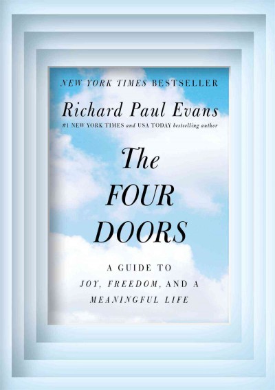 The four doors : a guide to joy, freedom, and a meaningful life / Richard Paul Evans.