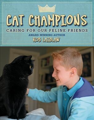 Cat champions : caring for our feline friends / Rob Laidlaw.