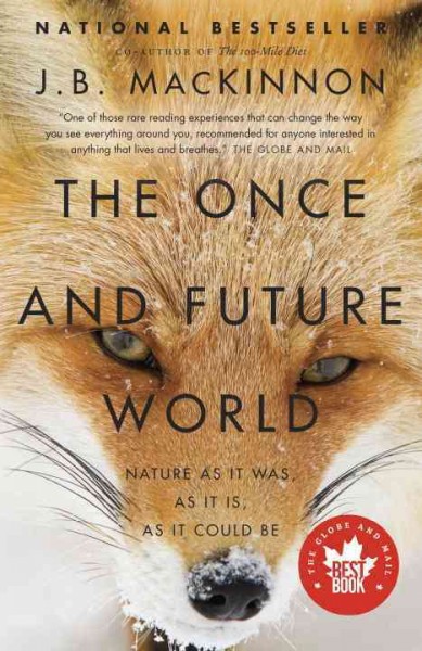 The once and future world : nature as it was, as it is, as it could be / J.B. MacKinnon.