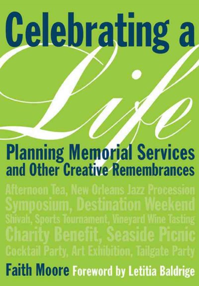 Celebrating a life : planning memorial services and other creative remembrances / Faith Moore.