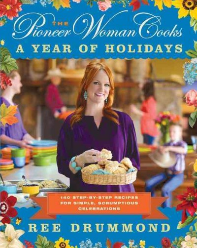 The pioneer woman cooks : a year of holidays : 140 step-by-step recipes for simple, scrumptious celebrations / Ree Drummond.