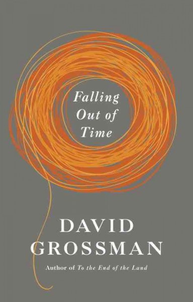 Falling out of time / David Grossman ; translated from the Hebrew by Jessica Cohen.