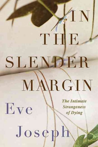 In the slender margin : the intimate strangeness of death and dying / Eve Joseph.