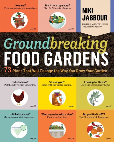 Groundbreaking food gardens : 73 plans that will change the way you grow your garden / Niki Jabbour.