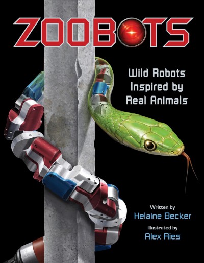 Zoobots : wild robots inspired by real animals / written by Helaine Becker ; illustrated by Alex Ries.