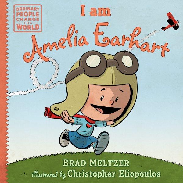 I am Amelia Earhart / Brad Meltzer ; illustrated by Christopher Eliopoulos.