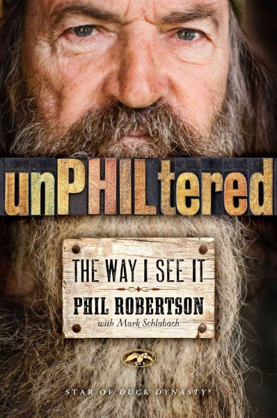 UnPHILtered : the way I see it / Phil Robertson with Mark Schlabach.