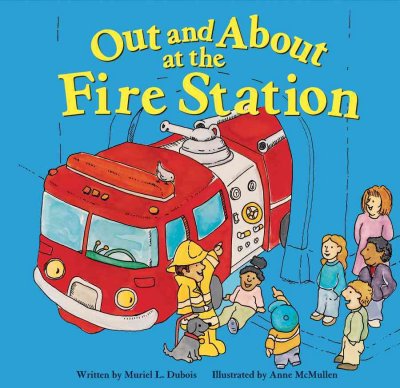 Out and about at the fire station / written by Muriel L. Dubois ; illustrated by Anne McMullen.