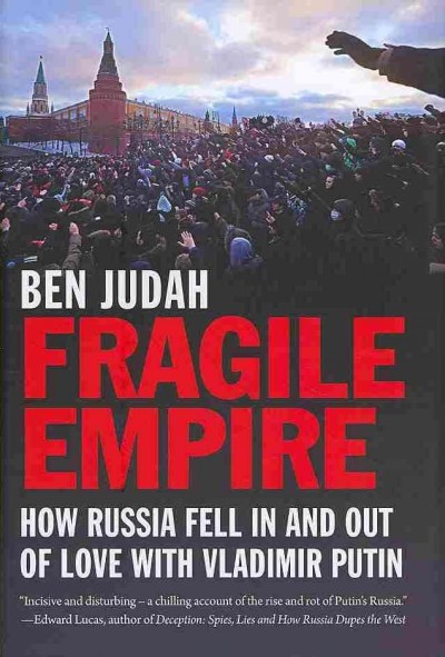 Fragile empire : how Russia fell in and out of love with Vladimir Putin / Ben Judah.