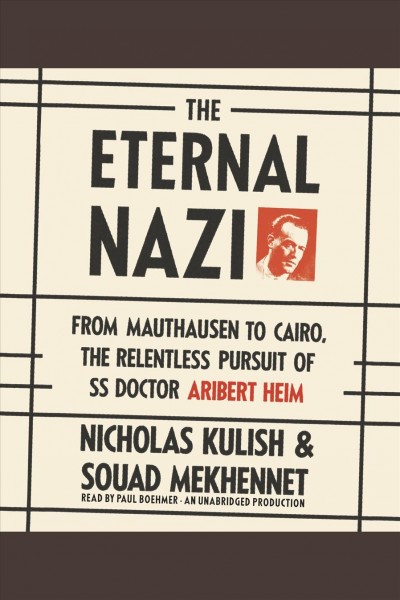 The eternal Nazi : from the camps to Cairo, the relentless pursuit of an SS doctor / Nicholas Kulish.