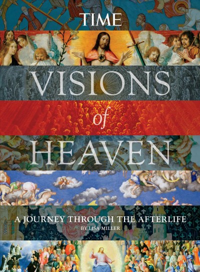 Visions of heaven : a journey through the afterlife / writer, Lisa Miller.