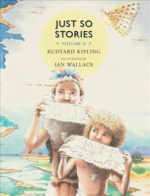Just so stories : for little children. Volume II / Rudyard Kipling ; illustrated by Ian Wallace.