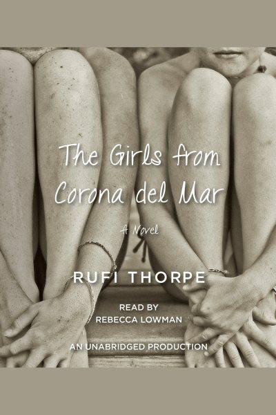 The girls from Corona Del Mar : a novel / Rufi Thorpe.