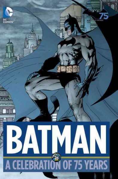 Batman : a celebration of 75 years / Batman created by Bob Kane.