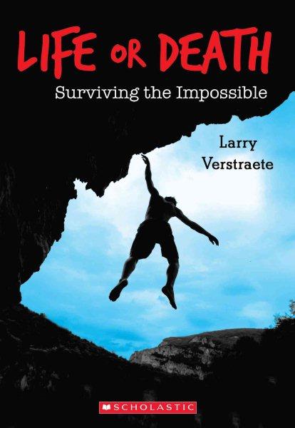 Life or death : surviving the impossible / Larry Verstraete.