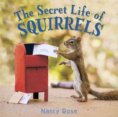 The secret life of squirrels / Nancy Rose.