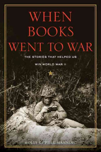When books went to war : the stories that helped us win World War II / Molly Guptill Manning.